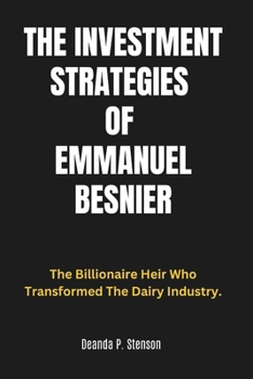 Paperback The Investment Strategies of Emmanuel Besnier: The Billionaire Heir Who Transformed The Dairy Industry. Book