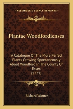 Paperback Plantae Woodfordienses: A Catalogue Of The More Perfect Plants Growing Spontaneously About Woodford In The County Of Essex (1771) Book