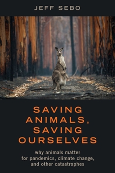 Hardcover Saving Animals, Saving Ourselves: Why Animals Matter for Pandemics, Climate Change, and Other Catastrophes Book