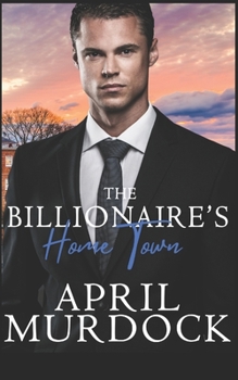 The Billionaire's Home Town - Book #6 of the Small Town Billionaires