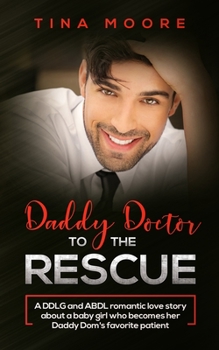 Paperback Daddy Doctor To The Rescue: A DDLG and ABDL romantic love story about a baby girl who becomes her Daddy Dom's favorite patient Book