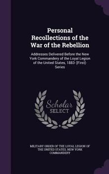 Personal Recollections of the War of the Rebellion: Addresses Delivered Before the New York Commandery of the Loyal Legion of the United States, Volume 1