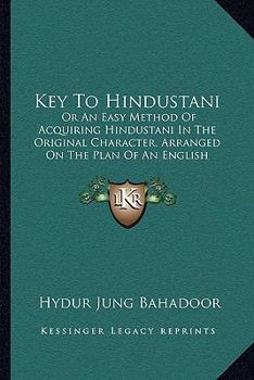 Paperback Key To Hindustani: Or An Easy Method Of Acquiring Hindustani In The Original Character, Arranged On The Plan Of An English Spelling Book (1861) Book