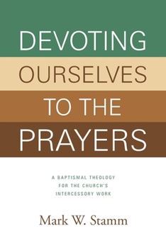 Paperback Devoting Ourselves to the Prayers: A Baptismal Theology for the Church's Intercessory Work Book