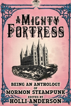 Paperback A Mighty Fortress: Being an Anthology of Mormon Steampunk Book