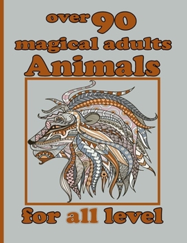 over 90 magical adults Animals for all level: Coloring Book with Lions, Elephants, Owls, Horses, Dogs, Cats, and Many More! (Animals with Patterns Col