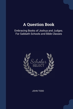 Paperback A Question Book: Embracing Books of Joshua and Judges. For Sabbath Schools and Bible Classes Book