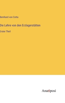 Hardcover Die Lehre von den Erzlagerstätten: Erster Theil [German] Book