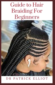 Paperback Guide to Hair Braiding For Beginners: Braided hairstyles are great for less-than-squeaky-clean hair, but to spruce up your oily roots between washes y Book