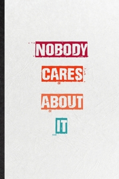 Nobody Cares About It: Practical Encourage Motivation Lined Notebook/ Blank Journal For Empathy Motivating Behavior, Inspirational Saying Unique Special Birthday Gift Idea Newest Plain Style