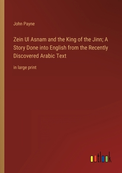 Paperback Zein Ul Asnam and the King of the Jinn; A Story Done into English from the Recently Discovered Arabic Text: in large print Book