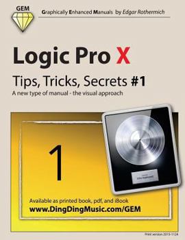 Paperback Logic Pro X - Tips, Tricks, Secrets #1: A new type of manual - the visual approach Book