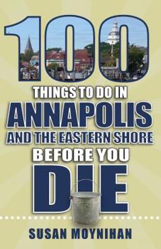 Paperback 100 Things to Do in Annapolis and the Eastern Shore Before You Die Book