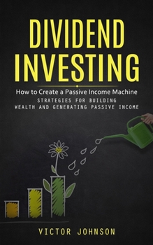 Dividend Investing: How to Create a Passive Income Machine