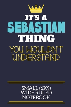 Paperback It's A Sebastian Thing You Wouldn't Understand Small (6x9) Wide Ruled Notebook: A cute book to write in for any book lovers, doodle writers and buddin Book