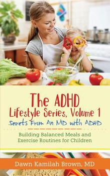Paperback The ADHD Lifestyle Series, Volume 1: Secrets from an MD with ADHD: Building Balanced Meals and Exercise Routines for Children Book
