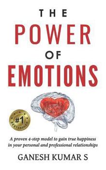 The Power of Emotions: A Proven 4-Step Model to Gain True Happiness in your Personal and Professional relationships.