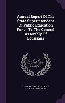 Hardcover Annual Report of the State Superintendent of Public Education for ..., to the General Assembly of Louisiana Book