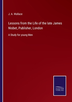 Paperback Lessons from the Life of the late James Nisbet, Publisher, London: A Study for young Men Book