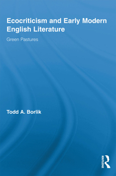 Ecocriticism and Early Modern English Literature: Green Pastures (Routledge Studies in Renaissance Literature and Culture)