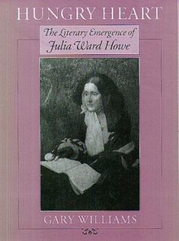 Hardcover Hungry Heart: The Literary Emergence of Julia Ward Howe Book