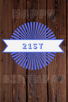 Happy 21st Birthday: 21st Birthday Gift / Journal / Notebook / Diary / Unique Greeting & Birthday Card Alternative