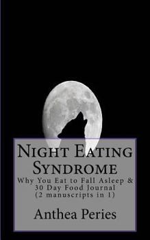 Paperback Night Eating Syndrome: Why You Eat to Fall Asleep & 30 Day Food Journal (2 manuscripts in 1) Book