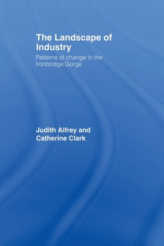 The Landscape of Industry: Patterns of Change in the Ironbridge Gorge