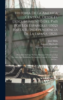 Hardcover Historia De La America Central, Desde El Descubrimiento Del País Por Los Españoles (1502) Hasta Su Independencia De La España (1821).: Precedida De Un [Spanish] Book