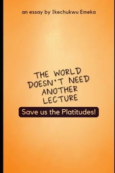 Paperback The World doesn't need another lecture, Save us the Platitudes!: And other Essays Book