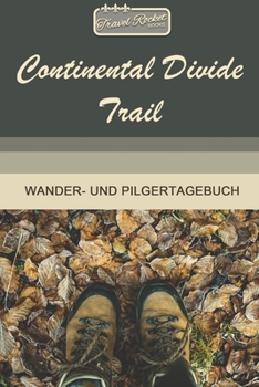 TRAVEL ROCKET Books Continental Divide Trail Wander- und Pilgertagebuch: Zum Eintragen und Ausfüllen | Wanderungen | Bergwandern | Klettertouren | ... Tolles Geschenk für Wanderer (German Edition)