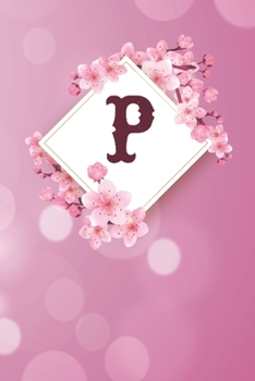 P: Cheery blossom Floral Monogram P Notebook for Man, Women and Girls,  size 6 x 9" 120 pages