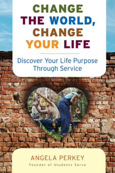 Paperback Change the World, Change Your Life: Discover Your Life Purpose Through Service Book