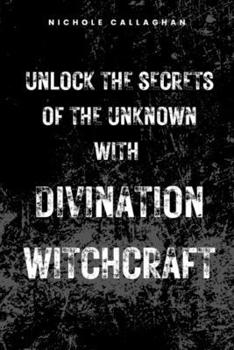 Unlock the Secrets of the Unknown with Divination Witchcraft