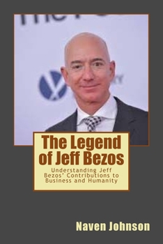 Paperback The Legend of Jeff Bezos: Understanding Jeff Bezos' Contributions to Business and Humanity Book