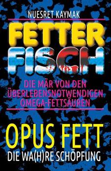 Paperback Fetter Fisch - Die Mär von den überlebensnotwendigen Omega-Fettsäuren: Opus Fett - Die wa(h)re Schöpfung [German] Book