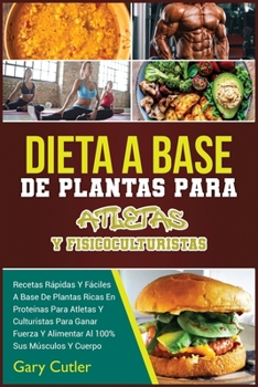 Dieta A Base De Plantas Para Atletas Y Fisicoculturistas: Recetas Rápidas Y Fáciles A Base De Plantas Ricas En Proteínas Para ... Y Cuerpo (Healthy Living)