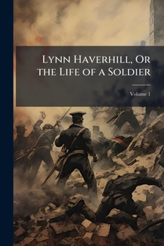 Paperback Lynn Haverhill, Or the Life of a Soldier; Volume 1 Book
