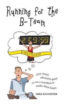 Paperback Running for the B-Team: One man's obsessive quest to run a marathon in under 3 hours Book