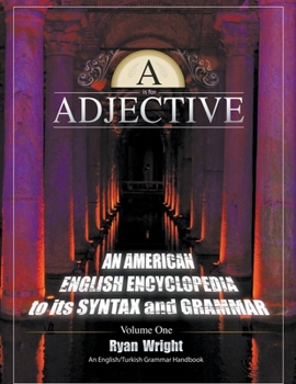 Paperback A is for Adjective: Volume One, An American English Encyclopedia to its Syntax and Grammar: English/Turkish Grammar Handbook (Color Softcover Edition) Book