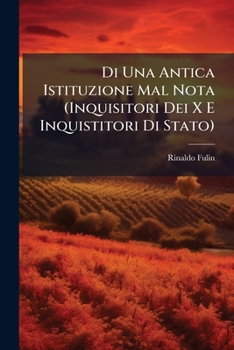 Paperback Di Una Antica Istituzione Mal Nota (Inquisitori Dei X E Inquistitori Di Stato) [Italian] Book