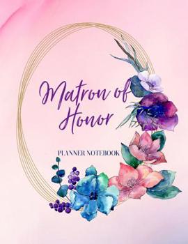 Paperback Matron of Honor Planner Notebook: Bridal Party Tasks and Party Planner for Things to do, Important Dates, Trackers & More: Matron of Honor Gift Floral Book