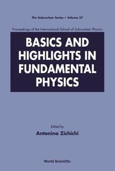 Basics and Highlights in Fundamental Physics, Procs of the Intl Sch of Subnuclear Physics