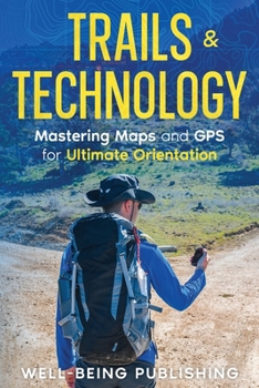 Paperback Trails & Technology: Mastering Maps and GPS for Ultimate Orientation Book