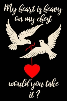 my heart is so heavy on my chest would you take it cute funny valentines day gift for her / him / man / woman / husband / wife / girlfriend / ... with 120 blank lined pages cute love quotes