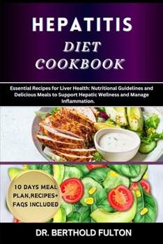 HEPATITIS DIET COOKBOOK: Essential Recipes for Liver Health: Nutritional Guidelines and Delicious Meals to Support Hepatic Wellness and Manage Inflammation.