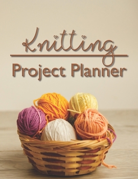 Knitting Project Planner: 8.5”x11” 100 pages to Keep Track & Records Your Patterns Journal, Designs, Knitting, this Journal for beginner or expert up ... knitting and organize your handmade crafts.