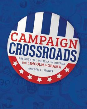 Hardcover Campaign Crossroads: Presidential Politics in Indiana from Lincoln to Obama Book