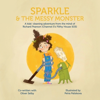 Paperback Sparkle & The Messy Monster: A kids' cleaning adventure from the mind of Richard Pearson (Channel 5's Filthy House SOS) Book