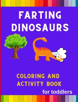 Paperback Farting dinosaurs coloring and activity book for toddlers: Funny & hilarious collection of dinosaurs: Coloring book for kids, toddlers, boys & girls: Book